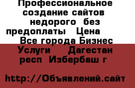 Профессиональное создание сайтов, недорого, без предоплаты › Цена ­ 4 500 - Все города Бизнес » Услуги   . Дагестан респ.,Избербаш г.